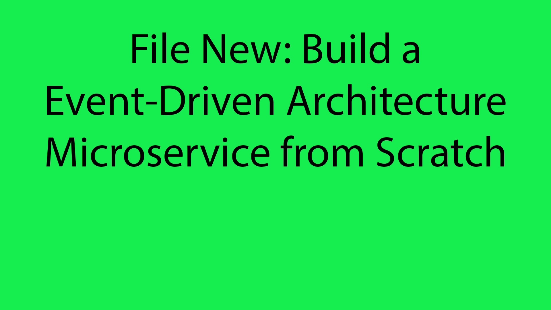 File New: Event-Driven Architected Microservice from Scratch