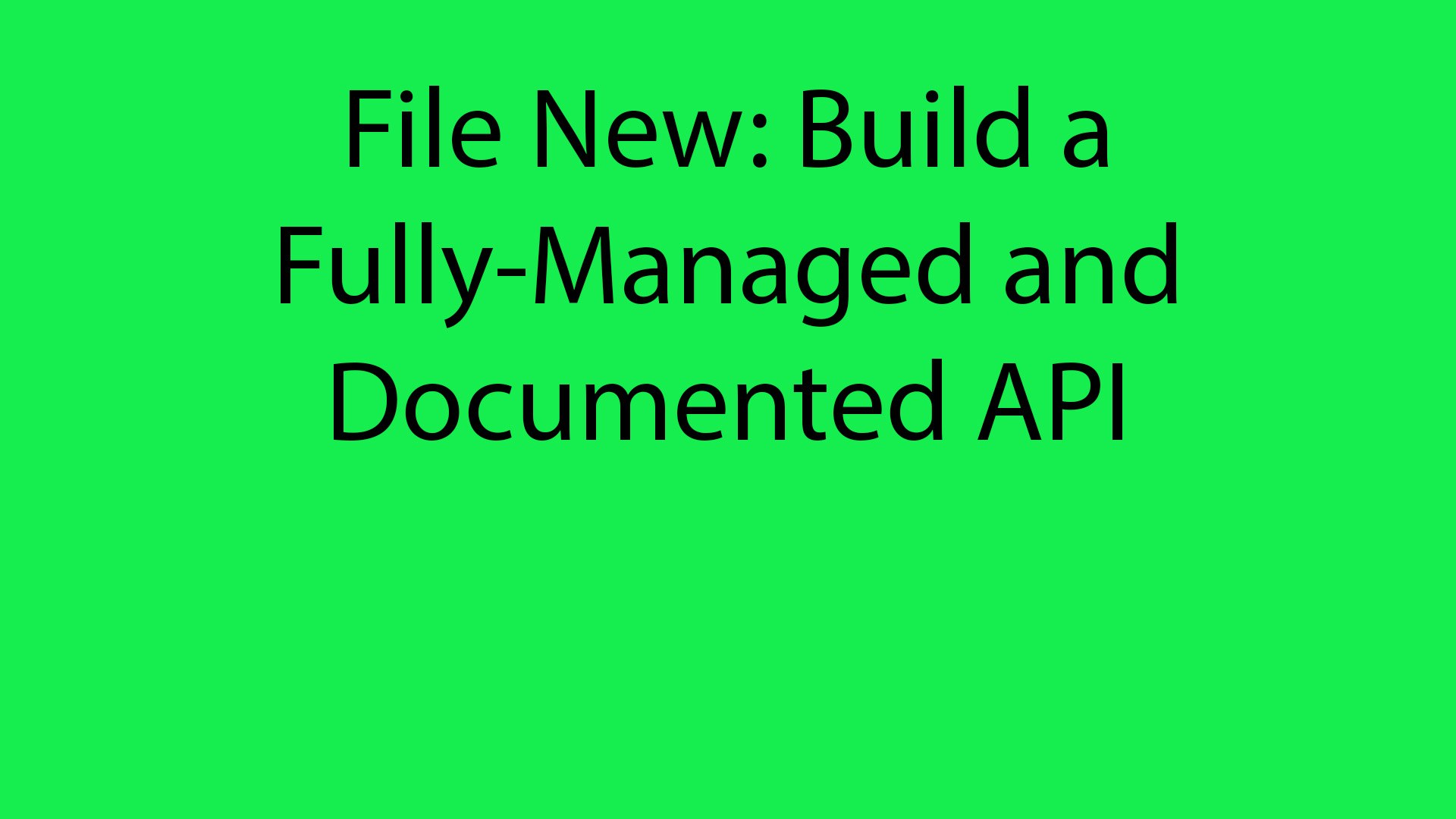 File New: Build a Fully-Managed and Documented API